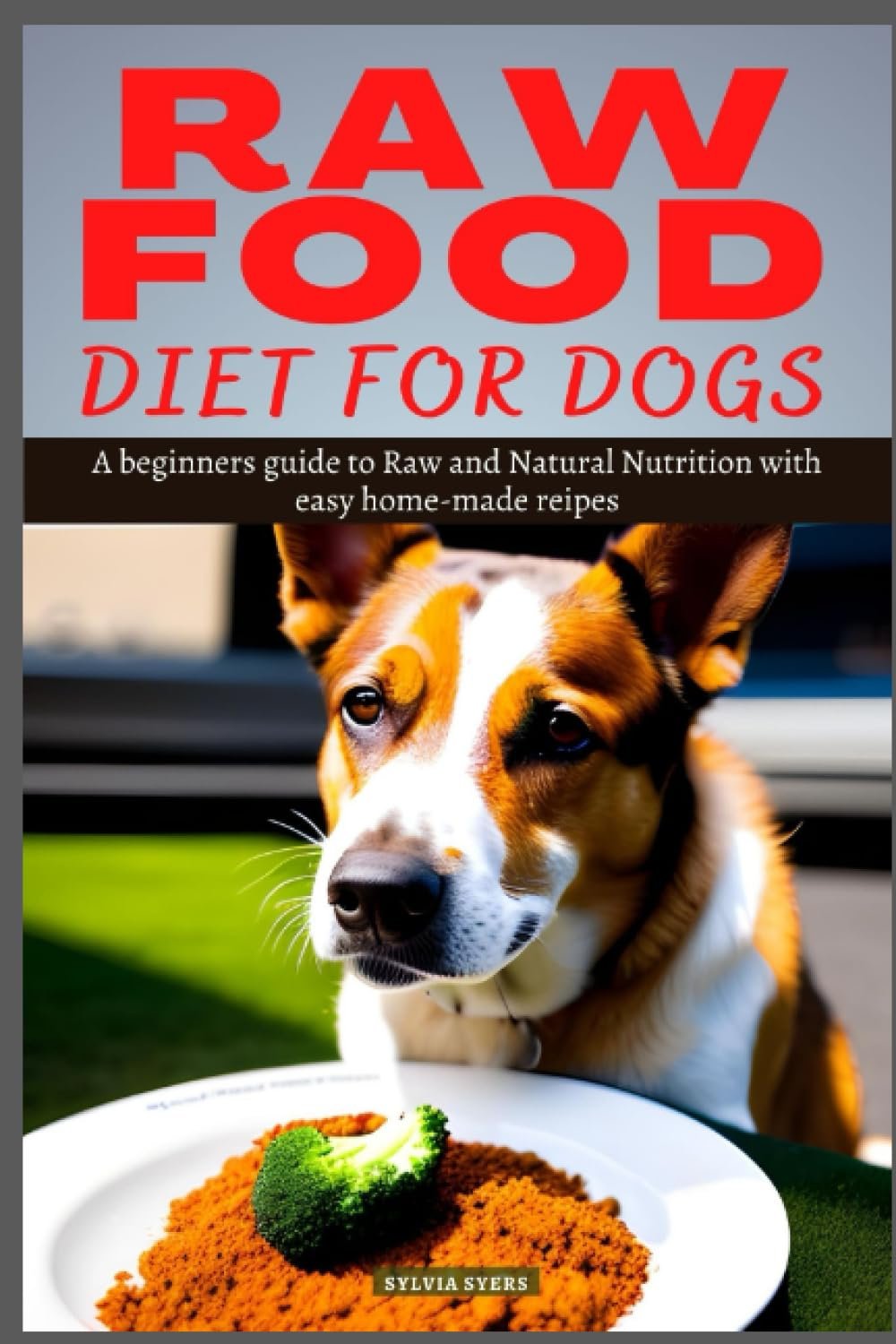 RAW FOOD DIET FOR DOGS: A beginners guide to Raw and Natural Nutrition with easy home-made recipes     Paperback – June 9, 2023